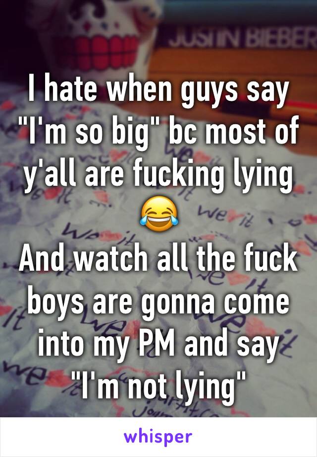 I hate when guys say "I'm so big" bc most of y'all are fucking lying 😂
And watch all the fuck boys are gonna come into my PM and say "I'm not lying"