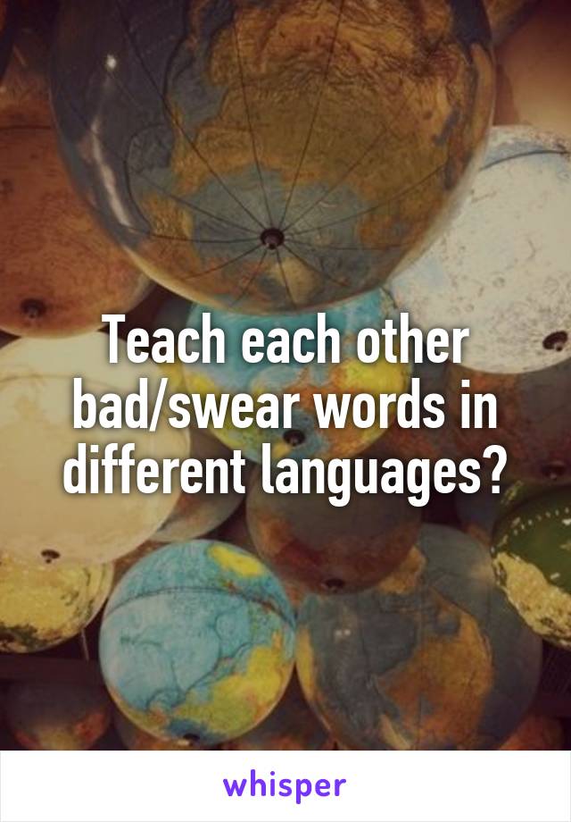 Teach each other bad/swear words in different languages?