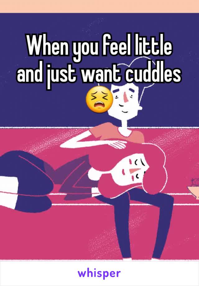 When you feel little and just want cuddles
😣