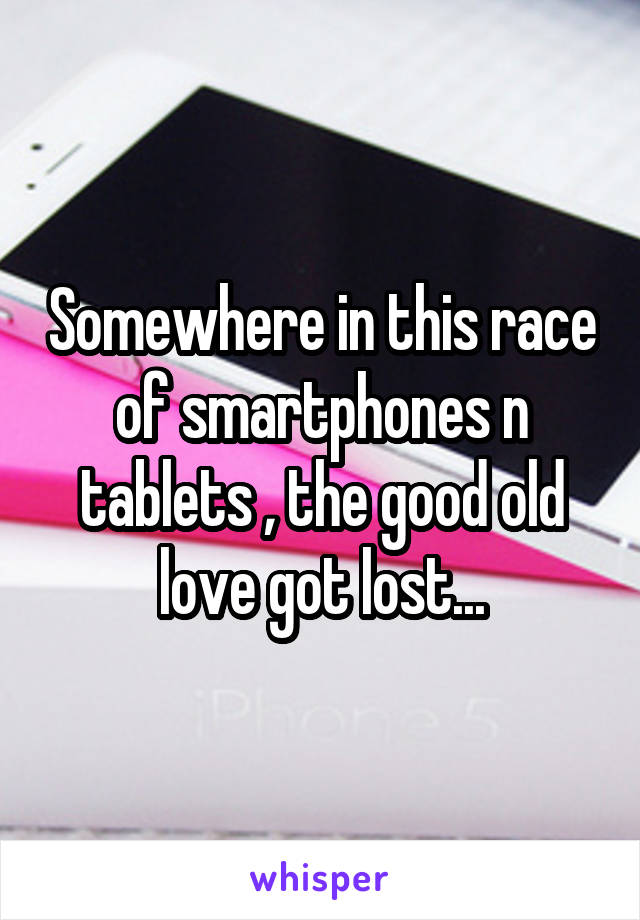 Somewhere in this race of smartphones n tablets , the good old love got lost...