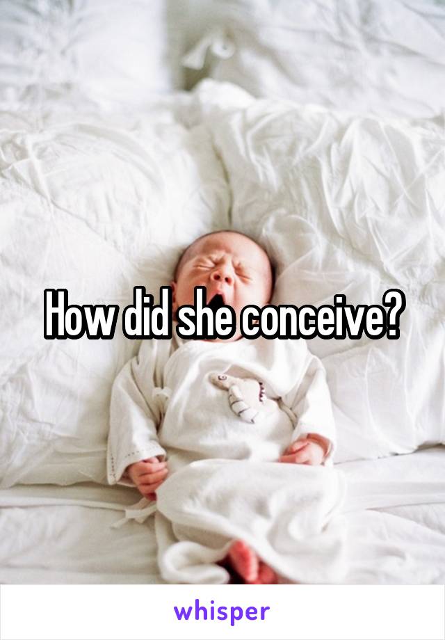 How did she conceive?