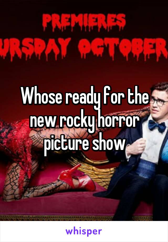 Whose ready for the new rocky horror picture show