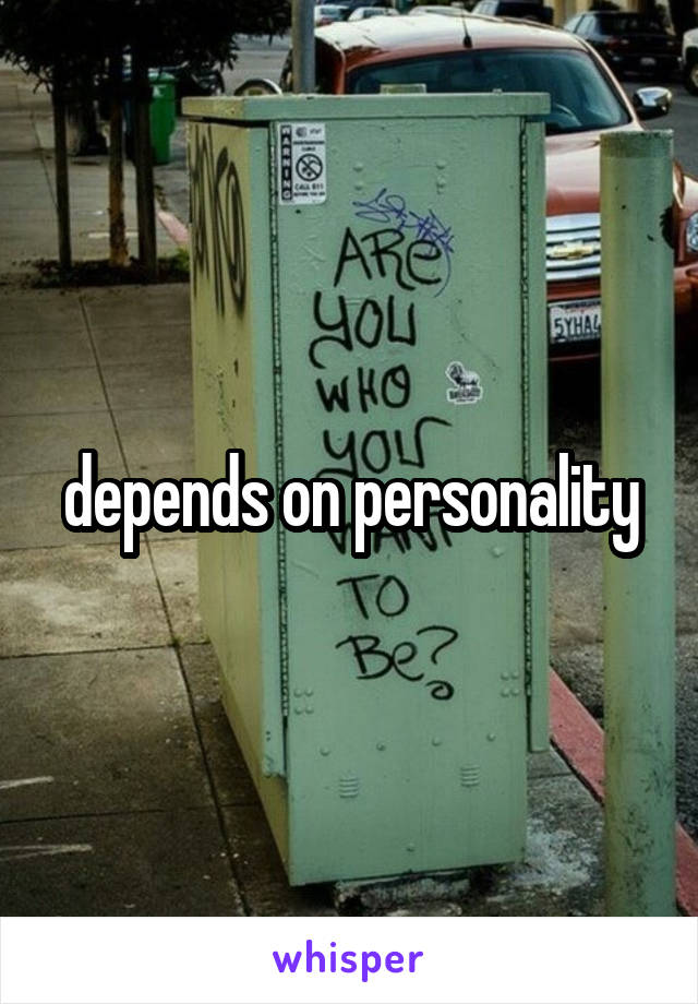 depends on personality