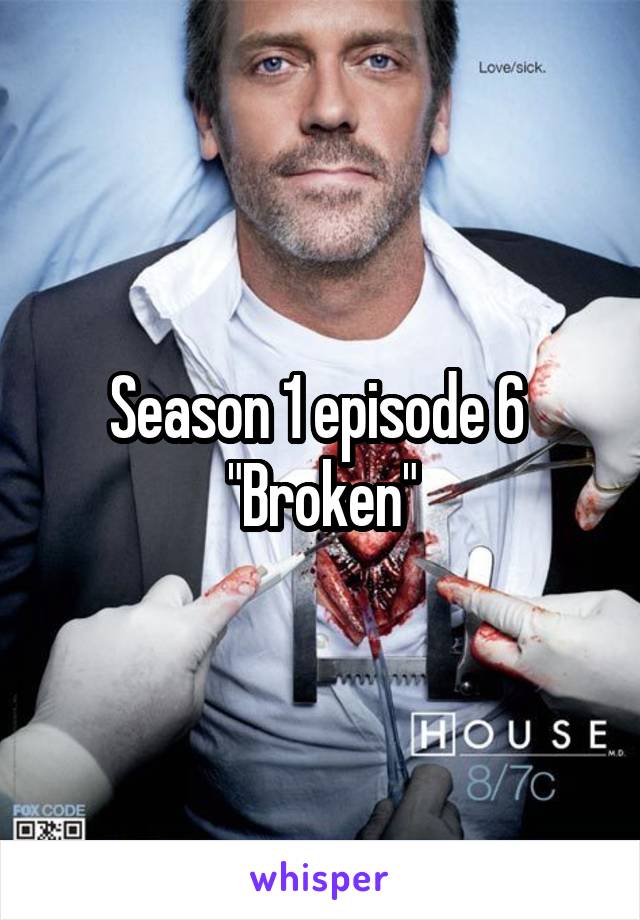 Season 1 episode 6 
"Broken"
