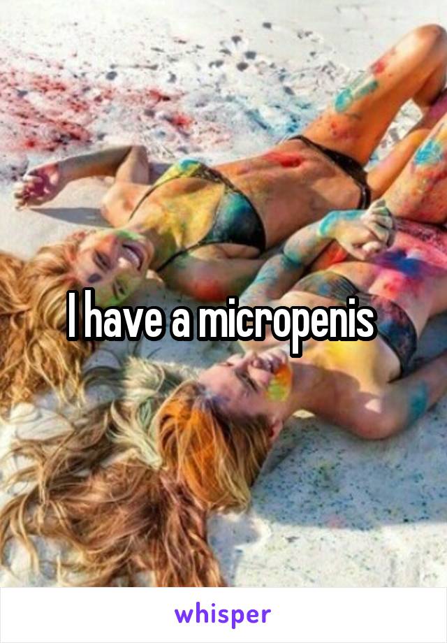 I have a micropenis 