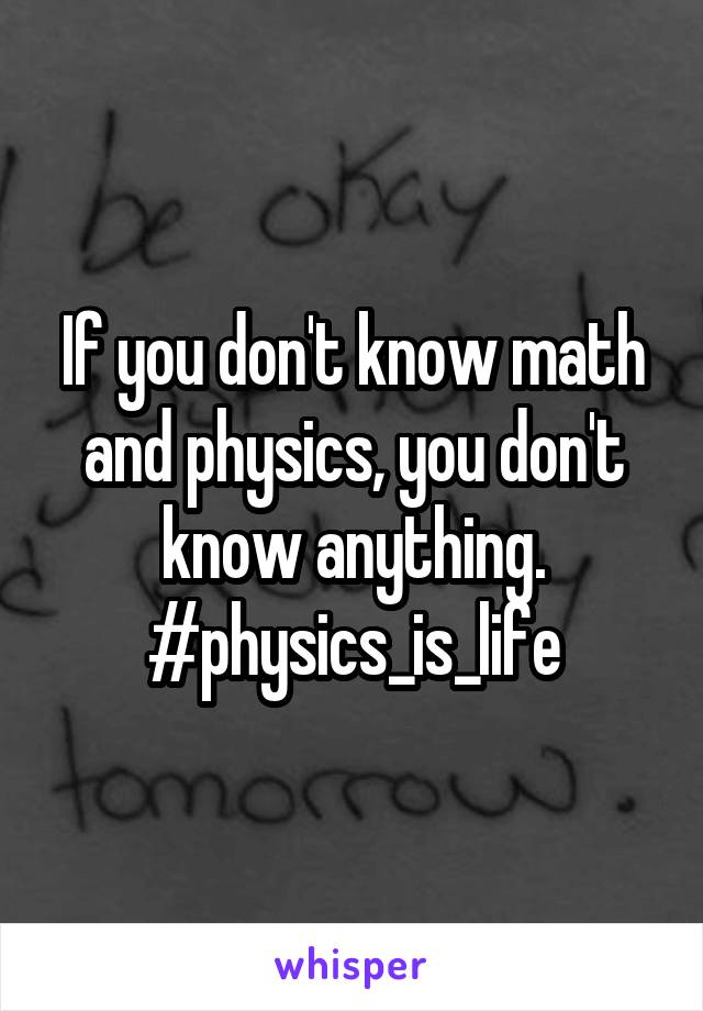 If you don't know math and physics, you don't know anything. #physics_is_life