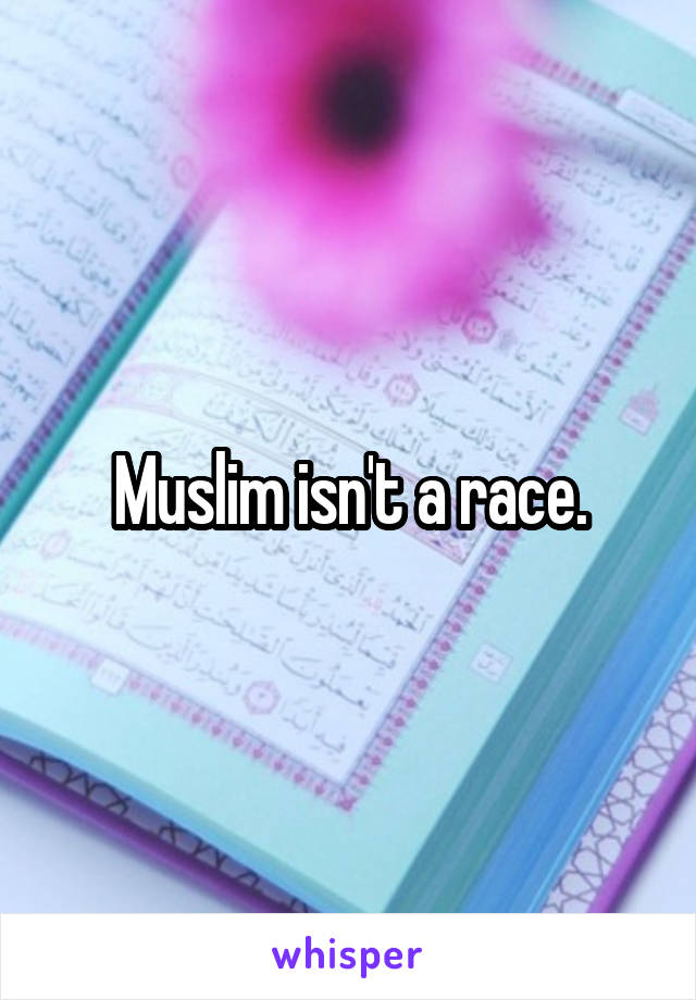 Muslim isn't a race.