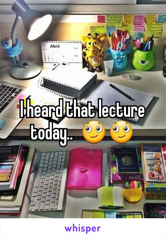 I heard that lecture today..  🙄🙄