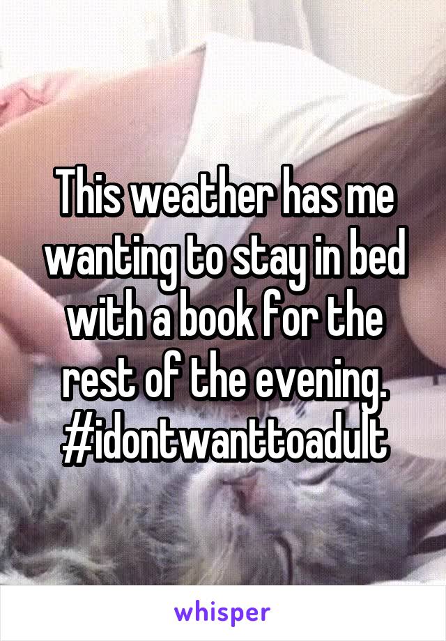 This weather has me wanting to stay in bed with a book for the rest of the evening. #idontwanttoadult