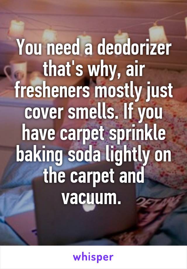 You need a deodorizer that's why, air fresheners mostly just cover smells. If you have carpet sprinkle baking soda lightly on the carpet and vacuum. 
