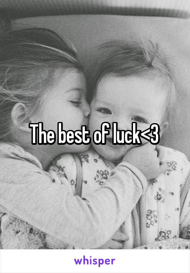 The best of luck<3 