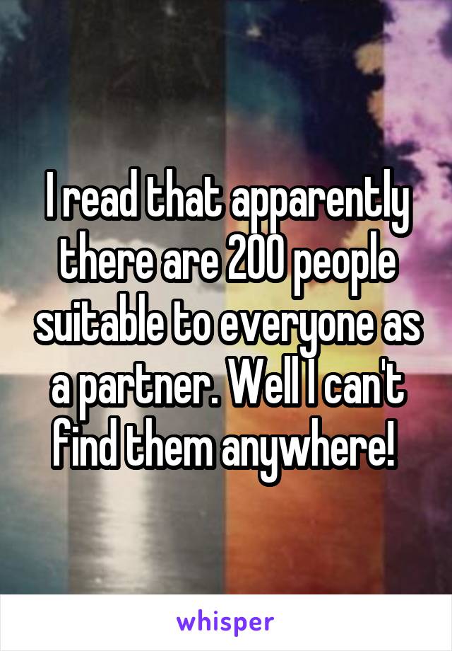 I read that apparently there are 200 people suitable to everyone as a partner. Well I can't find them anywhere! 
