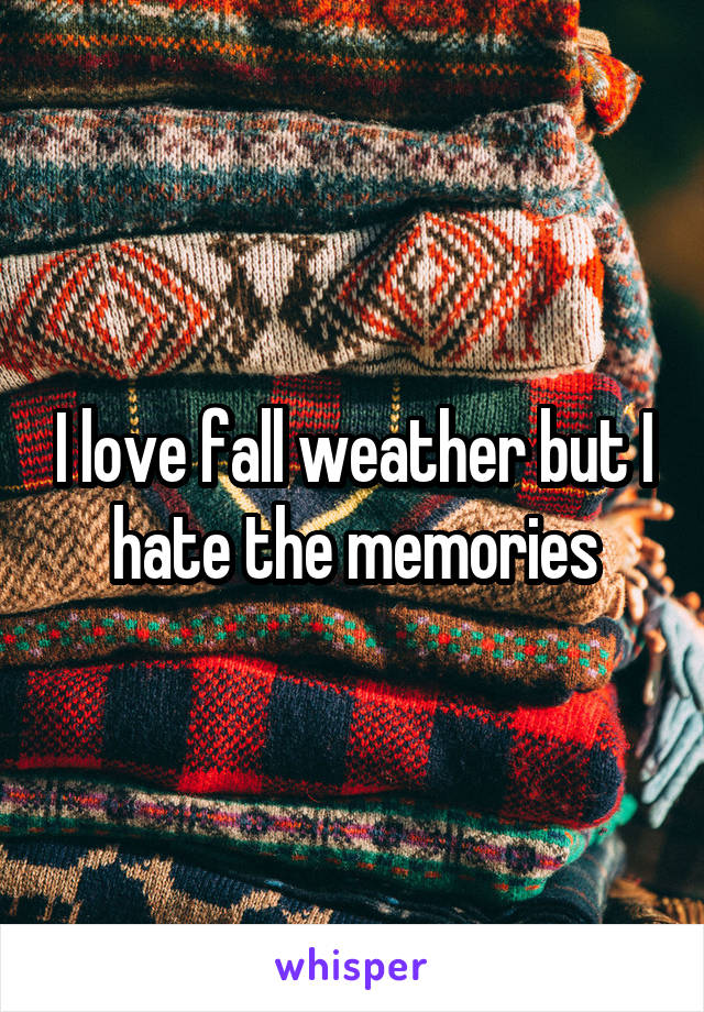 I love fall weather but I hate the memories