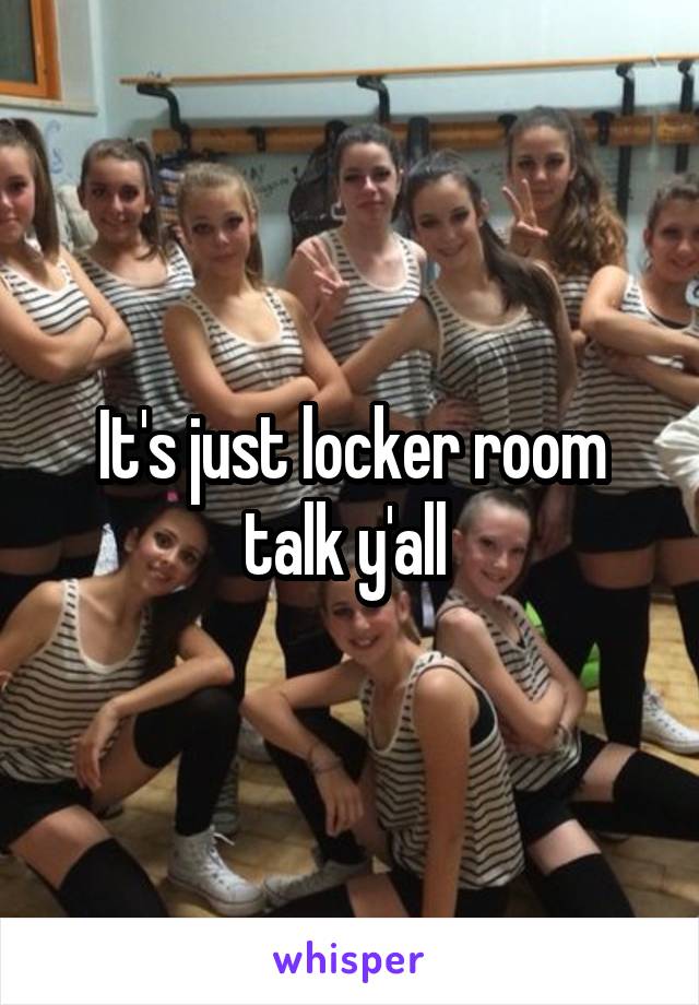 It's just locker room talk y'all 