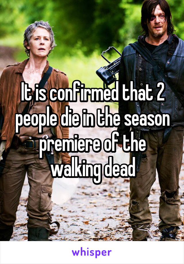 It is confirmed that 2 people die in the season premiere of the walking dead
