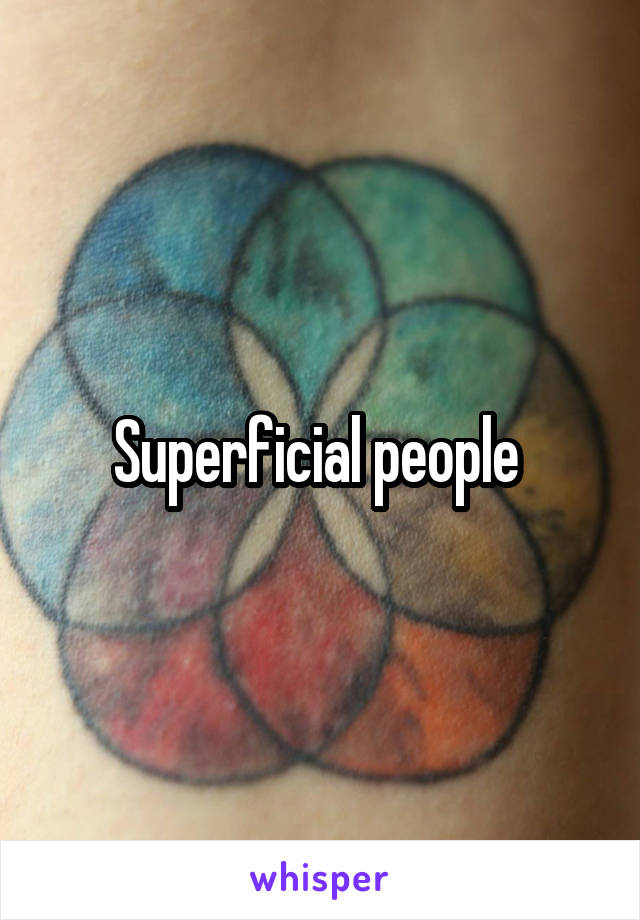 Superficial people 