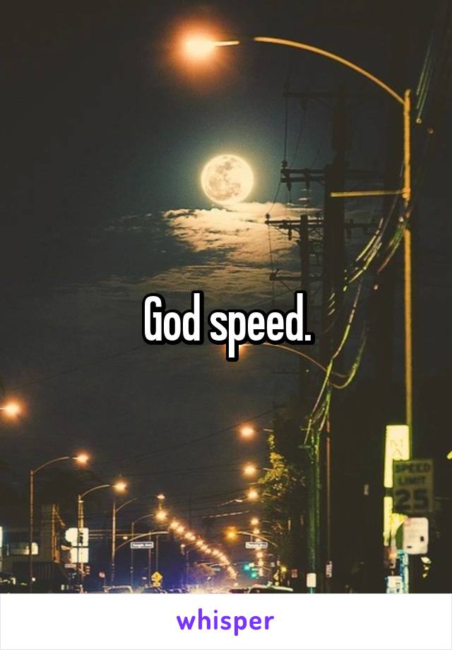 God speed.
