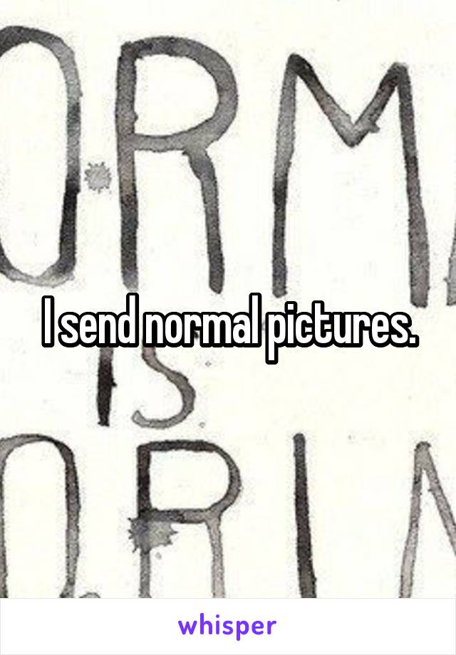 I send normal pictures.