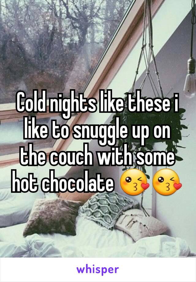 Cold nights like these i like to snuggle up on the couch with some hot chocolate 😘😘
