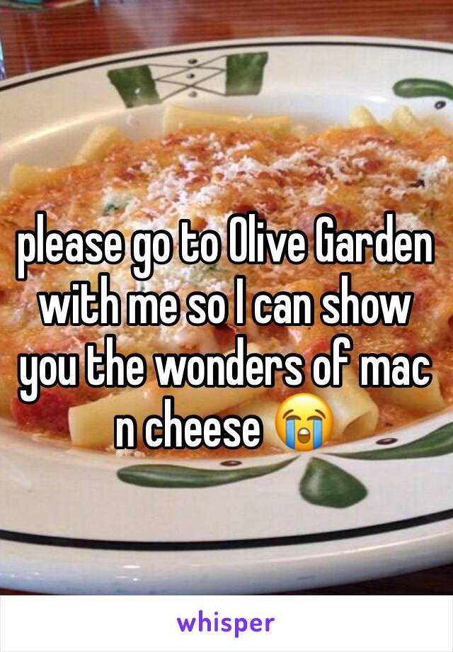 please go to Olive Garden with me so I can show you the wonders of mac n cheese 😭
