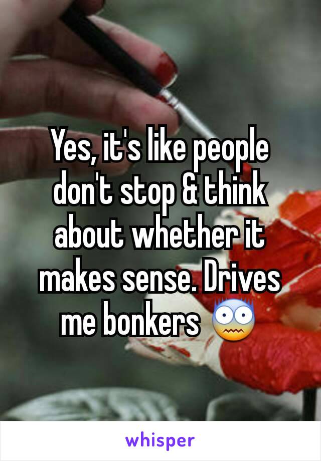 Yes, it's like people don't stop & think about whether it makes sense. Drives me bonkers 😨