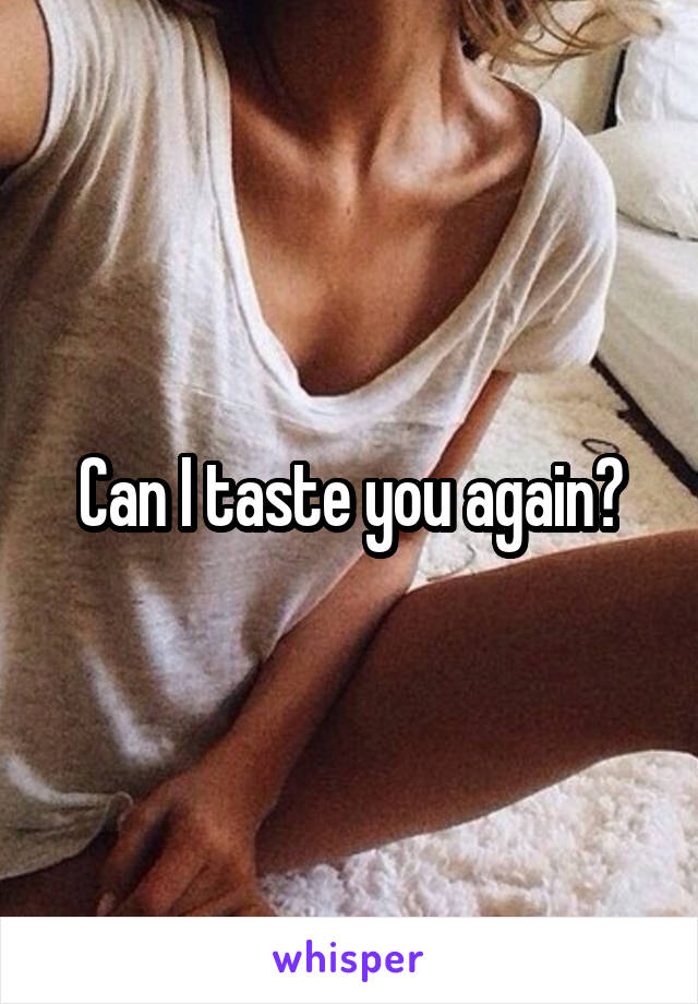 Can I taste you again?