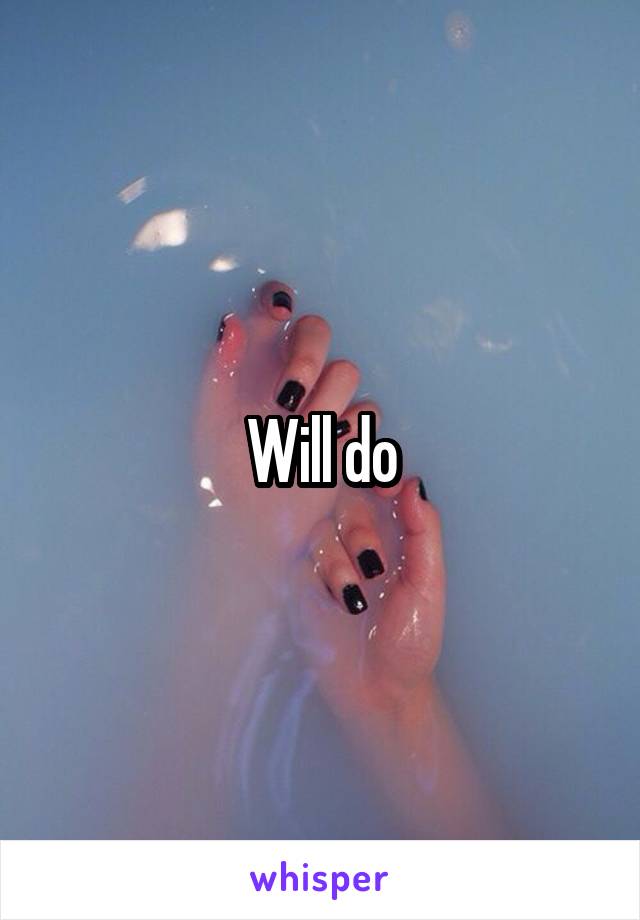 Will do