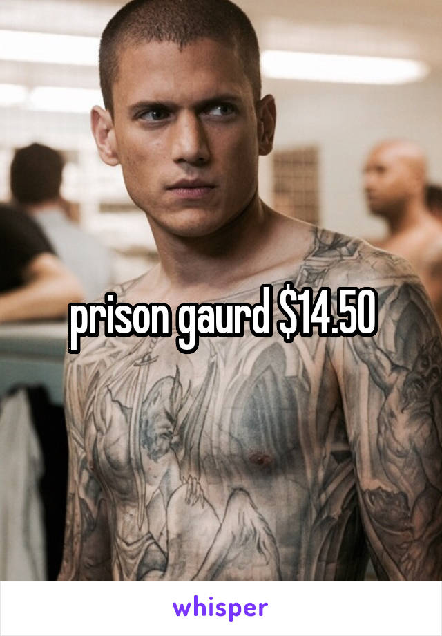 prison gaurd $14.50