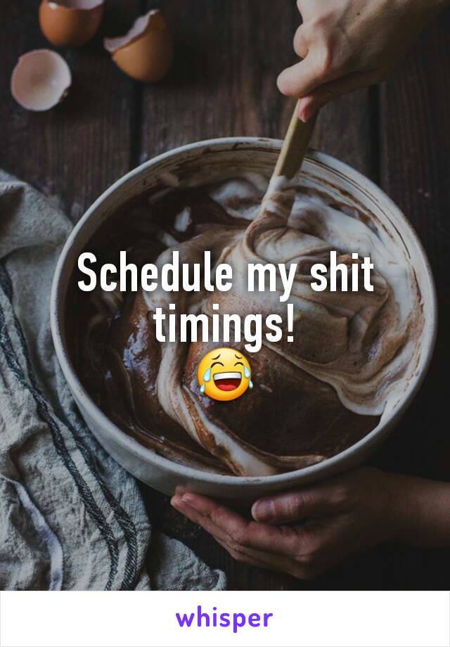 Schedule my shit timings!
😂