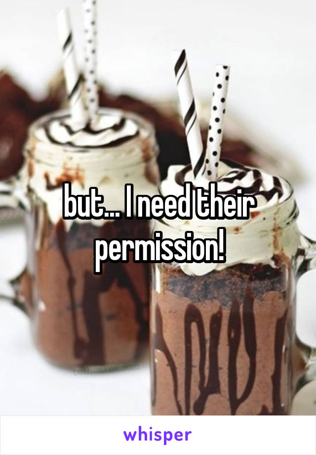 but... I need their permission!