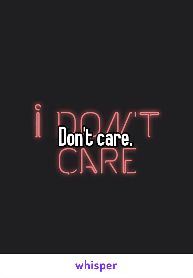 Don't care. 