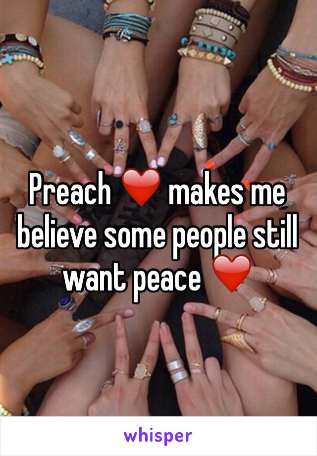 Preach ❤️ makes me believe some people still want peace ❤️