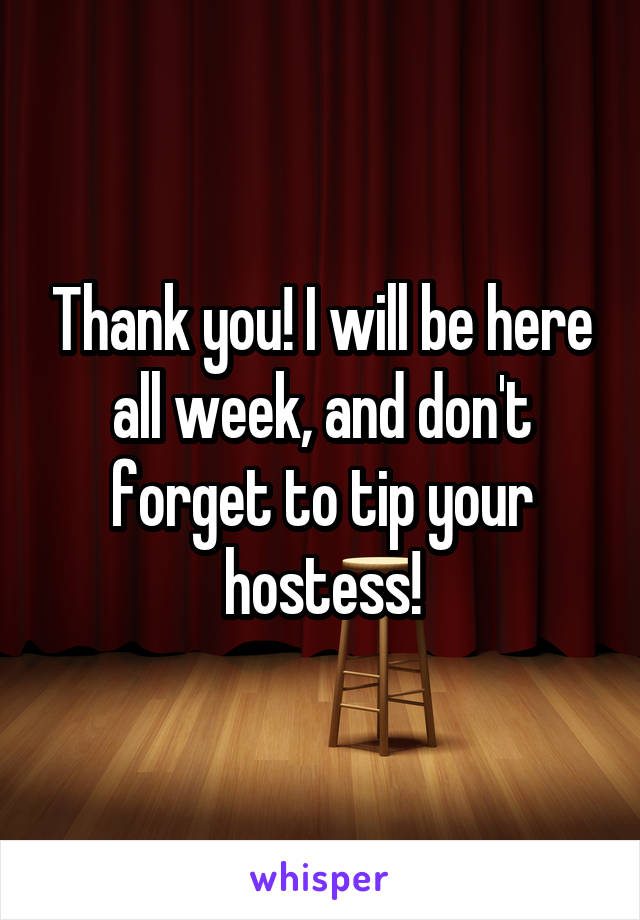 Thank you! I will be here all week, and don't forget to tip your hostess!