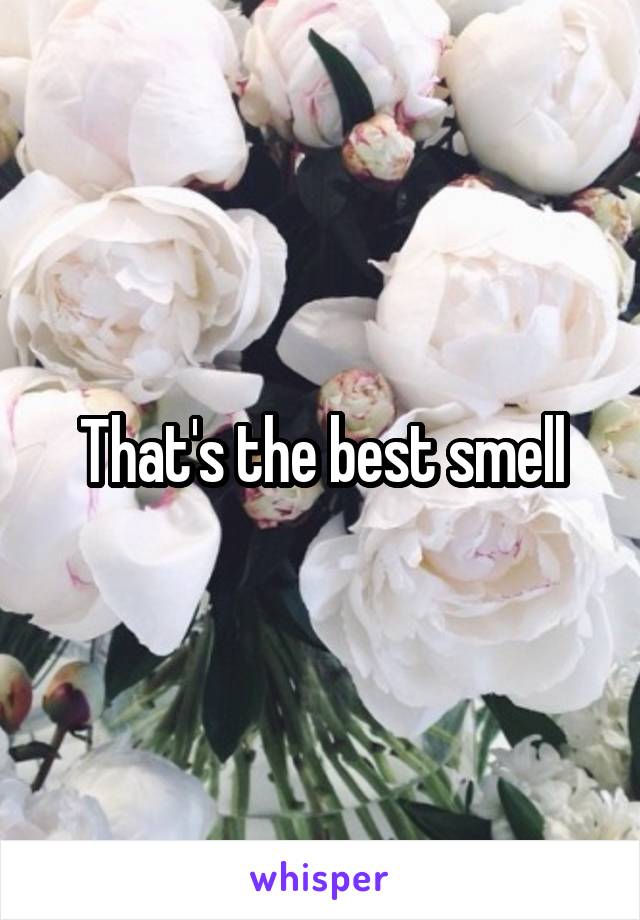 That's the best smell