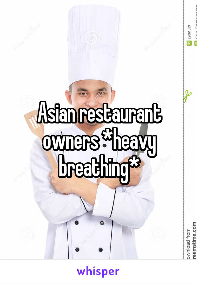 Asian restaurant owners *heavy breathing*