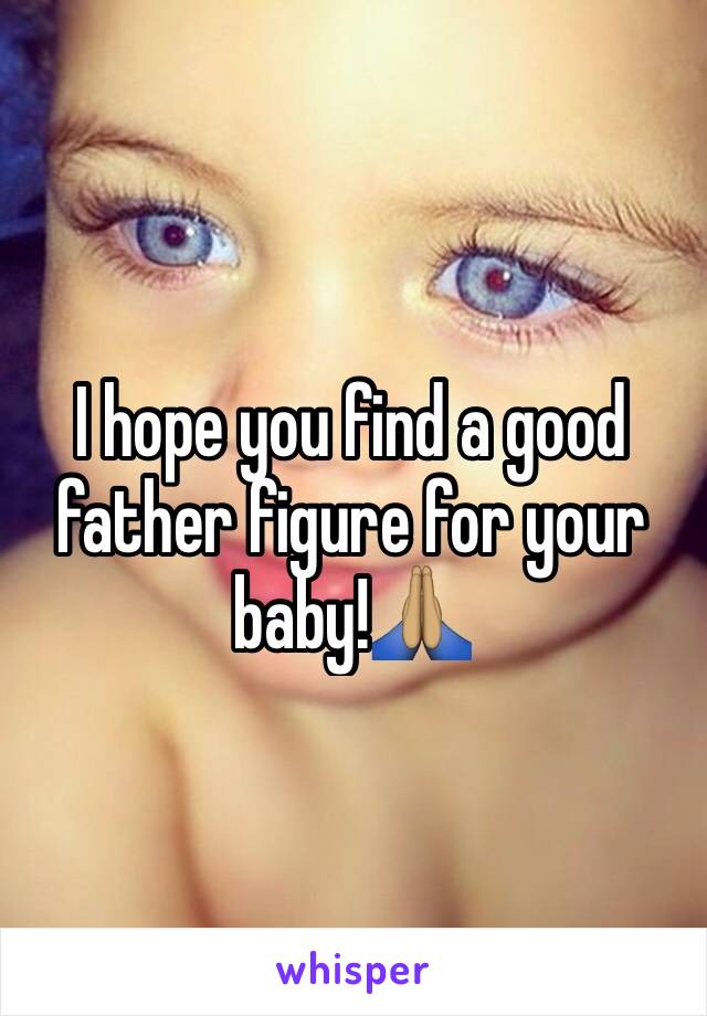 I hope you find a good father figure for your baby!🙏🏽