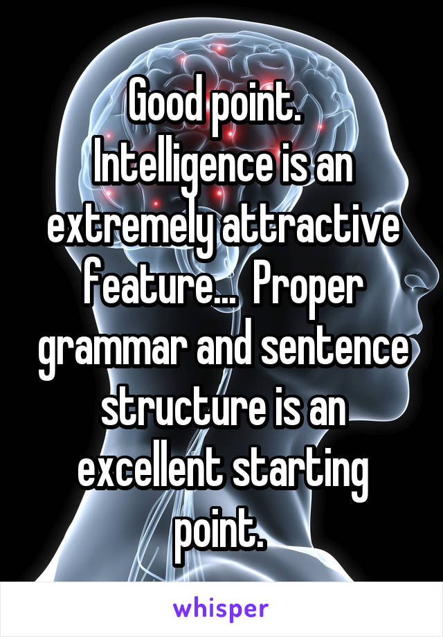 Good point.  
Intelligence is an extremely attractive feature...  Proper grammar and sentence structure is an excellent starting point. 
