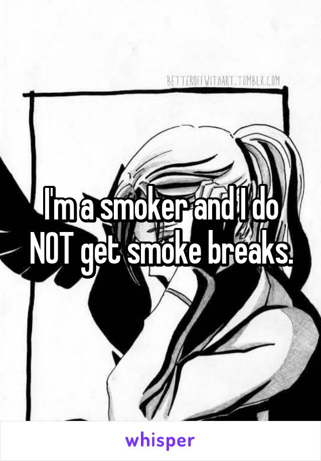 I'm a smoker and I do NOT get smoke breaks.