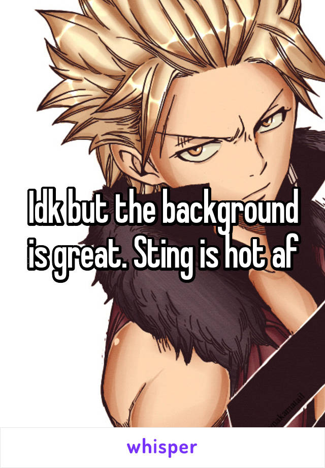Idk but the background is great. Sting is hot af