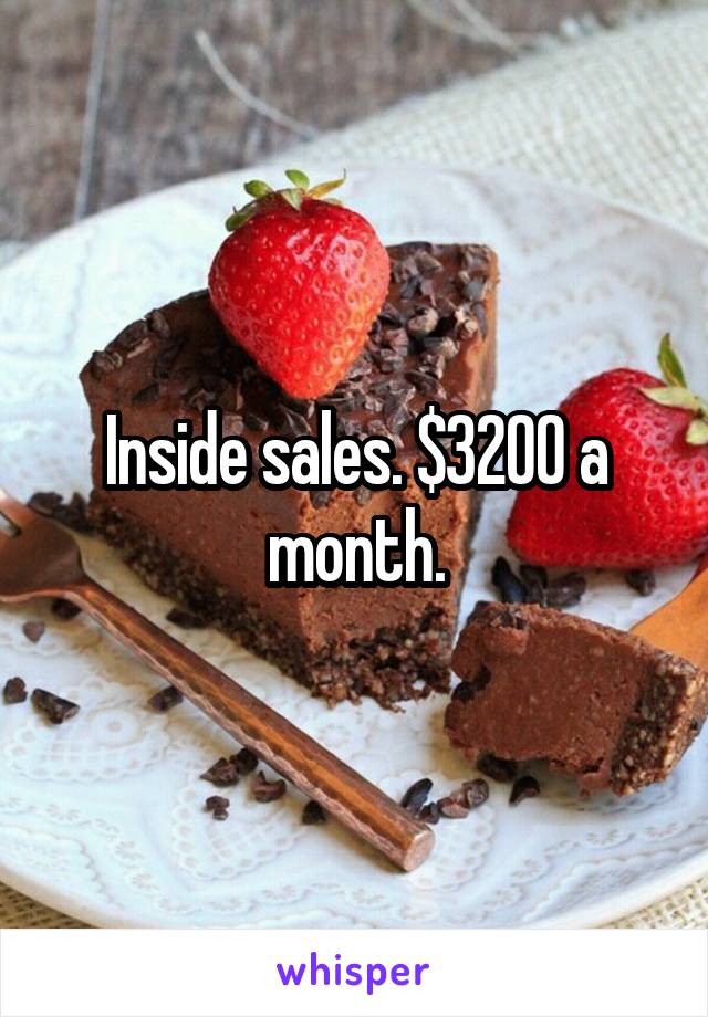 Inside sales. $3200 a month.