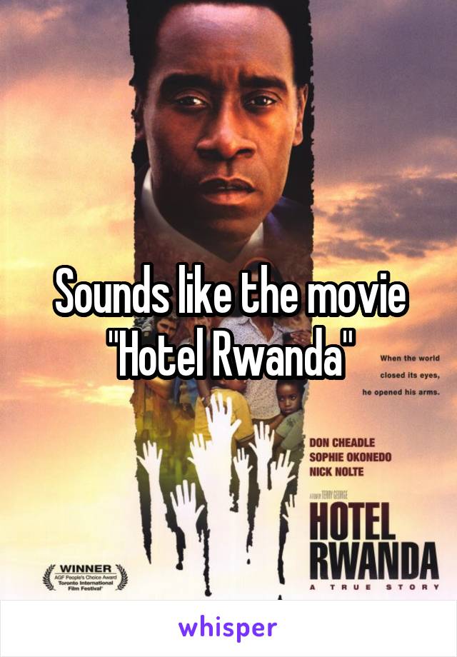 Sounds like the movie "Hotel Rwanda"