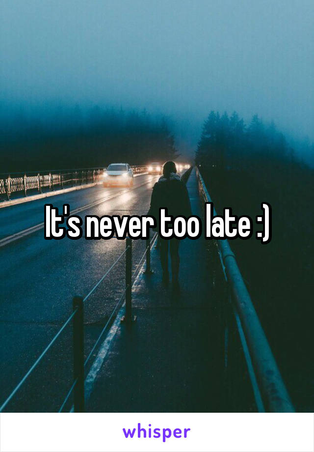 It's never too late :)