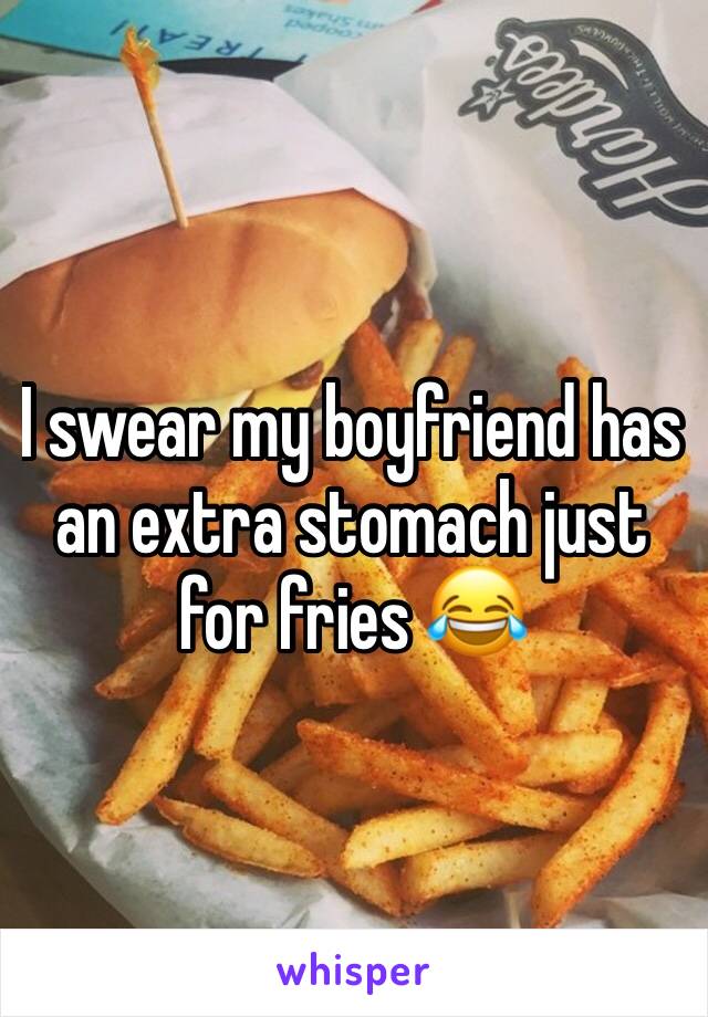 I swear my boyfriend has an extra stomach just for fries 😂