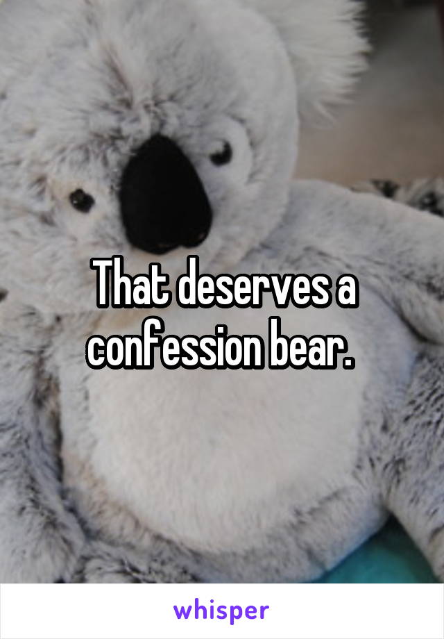 That deserves a confession bear. 