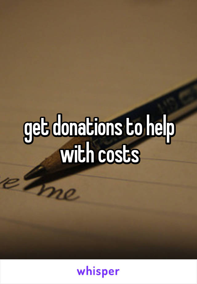 get donations to help with costs