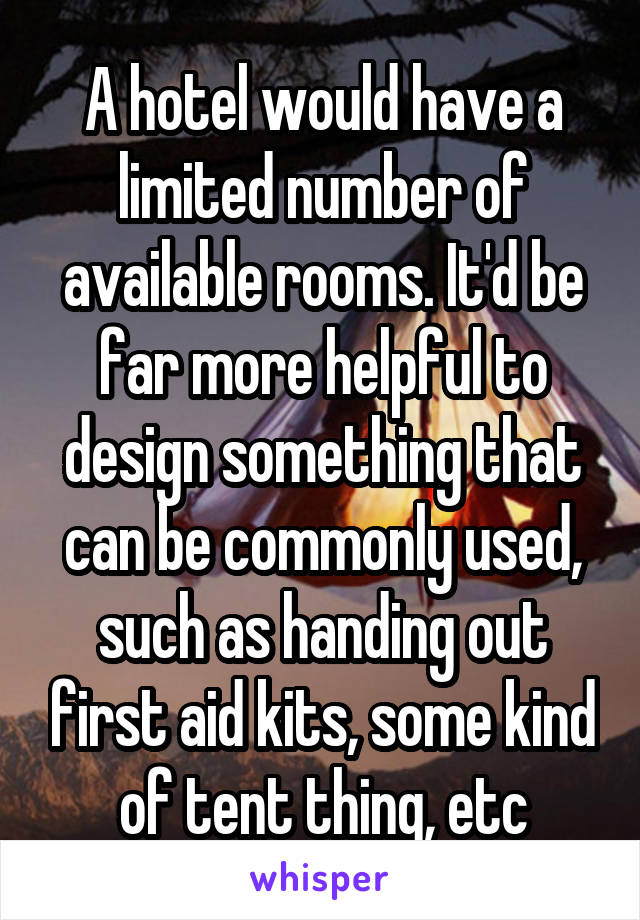 A hotel would have a limited number of available rooms. It'd be far more helpful to design something that can be commonly used, such as handing out first aid kits, some kind of tent thing, etc