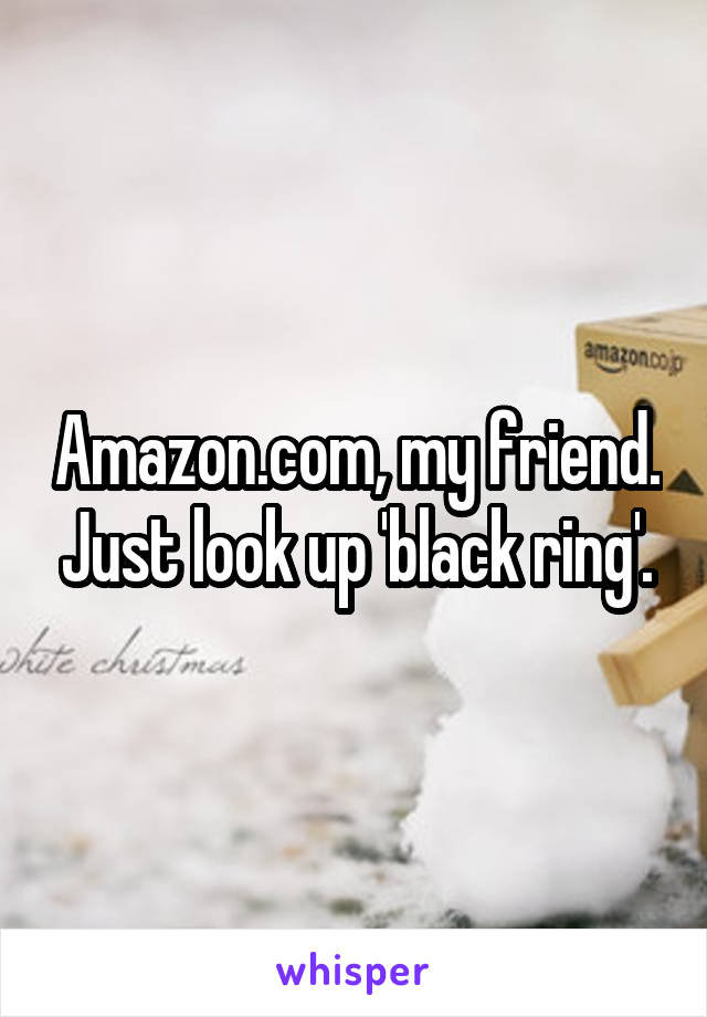Amazon.com, my friend. Just look up 'black ring'.
