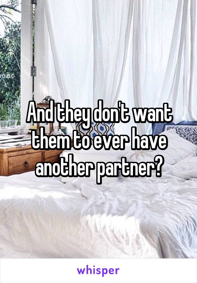 And they don't want them to ever have another partner?