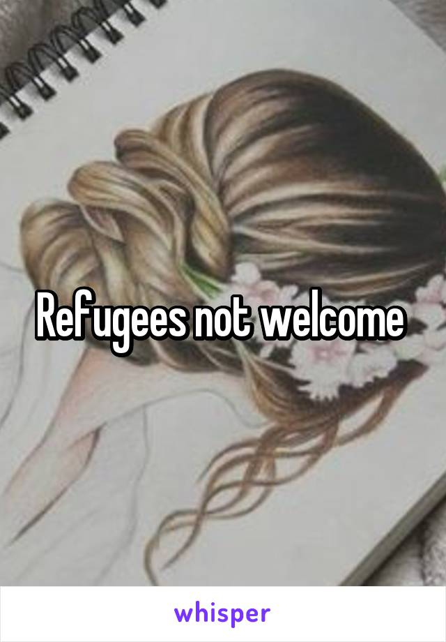 Refugees not welcome 