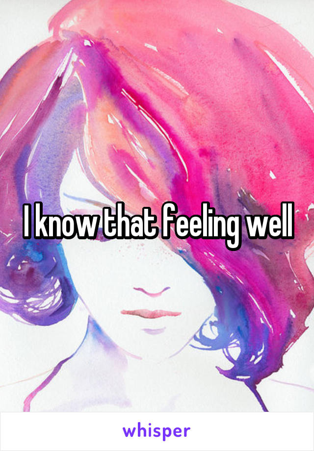 I know that feeling well